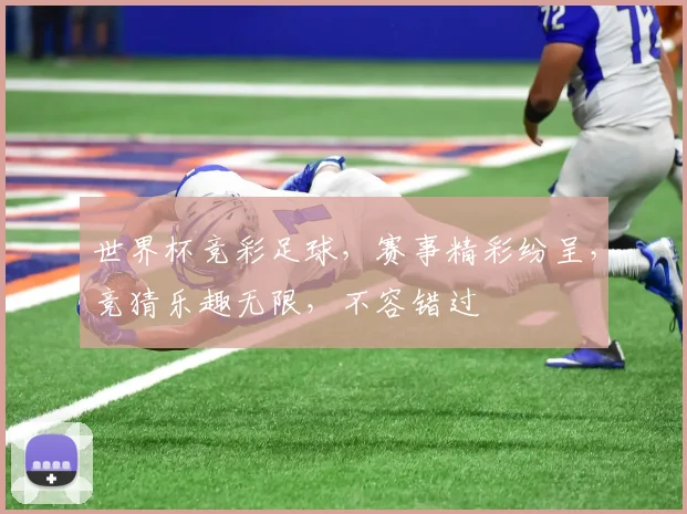 世界杯竞彩足球，赛事精彩纷呈，竞猜乐趣无限，不容错过
